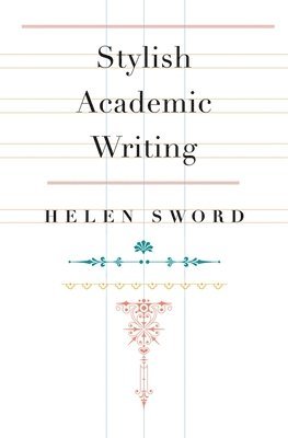 Helen Sword - Stylish Academic Writing, Inbunden