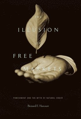 Bernard E. Harcourt - Illusion of Free Markets, Häftad