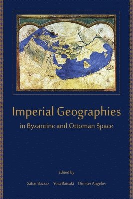 Sahar Bazzaz, Yota Batsaki, Dimiter Angelov - Imperial Geographies in Byzantine and Ottoman Space, Häftad