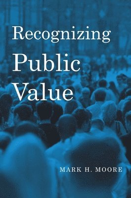 Mark H. Moore - Recognizing Public Value, Inbunden