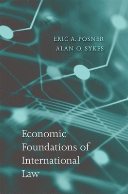 Eric A. Posner, Alan O. Sykes - Economic Foundations of International Law, Inbunden