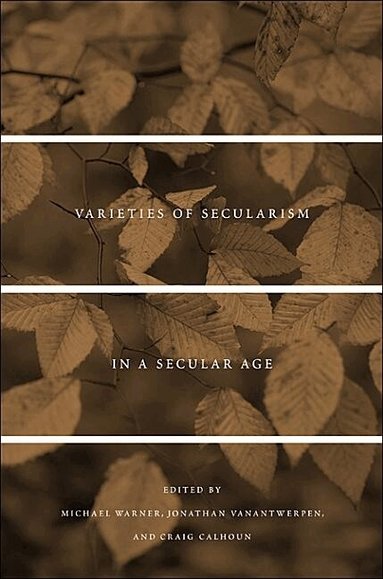 Michael Warner, Jonathan VanAntwerpen, Craig Calhoun - Varieties of Secularism in a Secular Age, Häftad