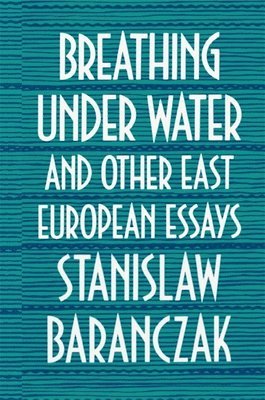 Stanislaw Baranczak - Breathing under Water and Other East European Essays, Inbunden