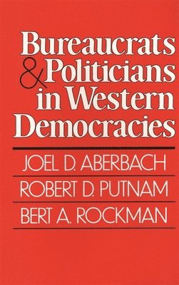 Joel D. Aberbach, Robert D. Putnam, Bert A. Rockman - Bureaucrats and Politicians in Western Democracies, Häftad