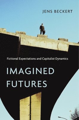 Jens Beckert - Imagined Futures, Inbunden