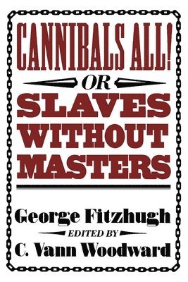 George Fitzhugh, C. Vann Woodward - Cannibals All! Or, Slaves without Masters, Häftad