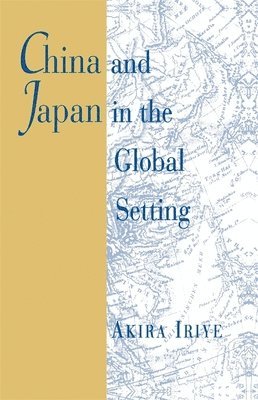 Akira Iriye - China and Japan in the Global Setting, Häftad