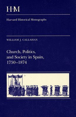 William J. Callahan - Church, Politics, and Society in Spain, 1750-1874, Inbunden