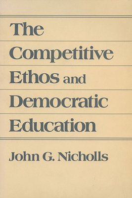 John G. Nicholls - Competitive Ethos and Democratic Education, Inbunden