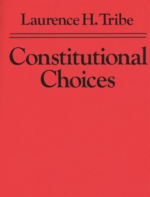 Laurence H. Tribe - Constitutional Choices, Häftad
