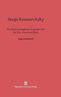 bokomslag Serge Koussevitzky, the Boston Symphony Orchestra, and the New American Music