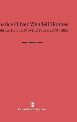 Justice Oliver Wendell Holmes, Volume 2: The Proving Years, 1870-1882 1