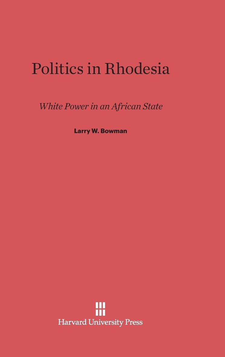 Larry W. Bowman - Politics in Rhodesia, Inbunden