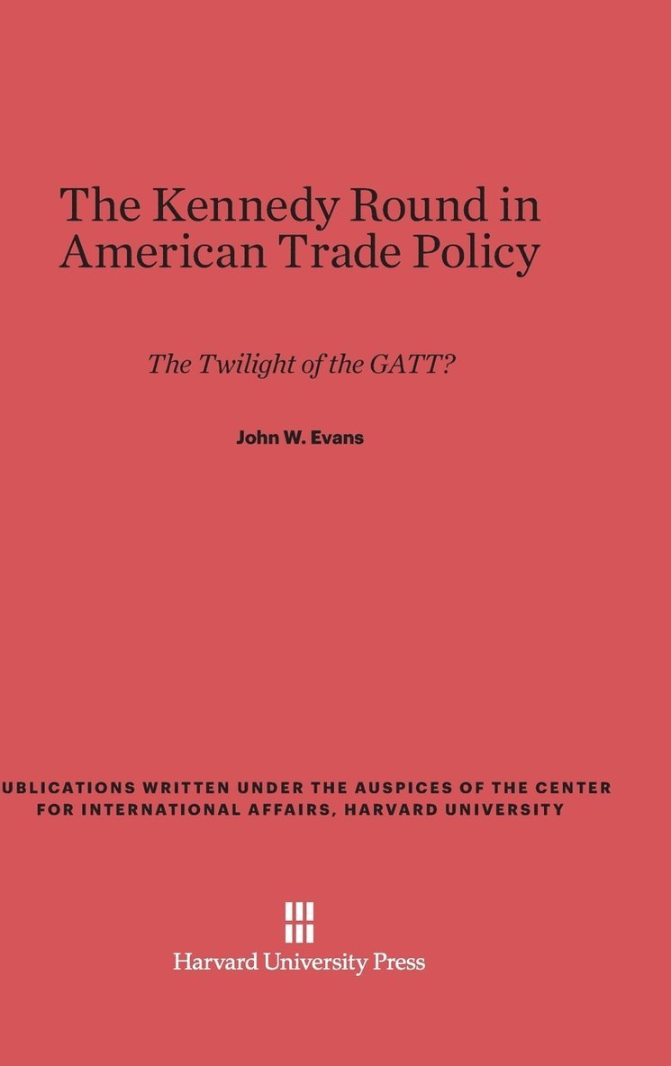 John W. Evans - The Kennedy Round in American Trade Policy, Inbunden