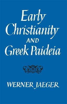 Werner Jaeger - Early Christianity and Greek Paideia, Häftad