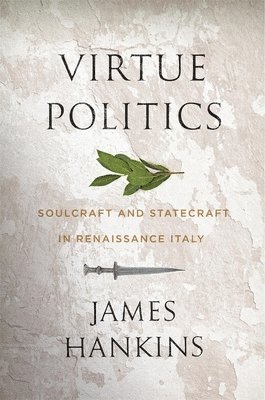James Hankins - Hankins, J: Virtue Politics, Inbunden