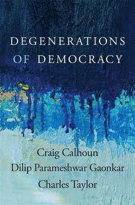 Craig Calhoun, Dilip Parameshwar Gaonkar, Charles Taylor - Degenerations of Democracy, Inbunden