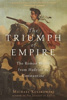 The Triumph of Empire: The Roman World from Hadrian to Constantine 1