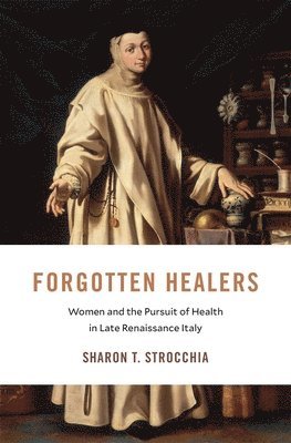 Sharon T. Strocchia - Forgotten Healers, Inbunden