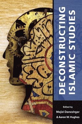 Majid Daneshgar, Aaron W. Hughes - Deconstructing Islamic Studies, Häftad