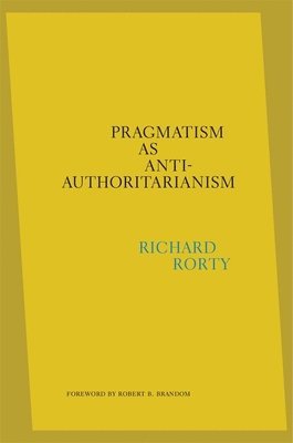 Richard Rorty, Eduardo Mendieta - Pragmatism as Anti-Authoritarianism, Inbunden