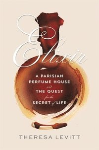 bokomslag Elixir: A Parisian Perfume House and the Quest for the Secret of Life
