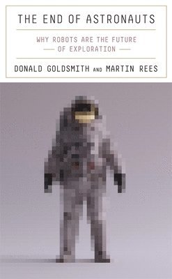 Donald Goldsmith, Martin Rees - End of Astronauts, Inbunden