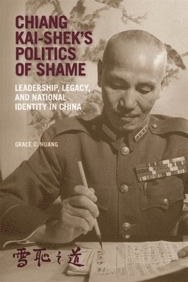 Grace C. Huang - Chiang Kai-shek’s Politics of Shame, Häftad