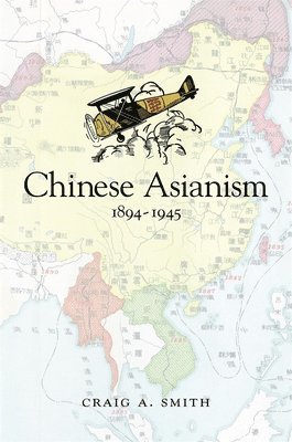 Craig A. Smith, Craig a. Smith - Chinese Asianism, 1894-1945, Inbunden
