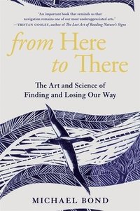 bokomslag From Here to There: The Art and Science of Finding and Losing Our Way