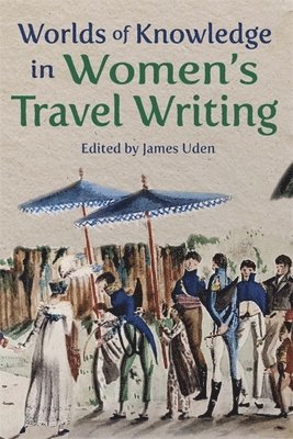 bokomslag Worlds of Knowledge in Womens Travel Writing