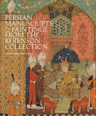 Ayşin Yoltar-Yıldırım, Aysin Yoltar-Yildirim, Ay&#351; Yoltar-Y&#305;ld&#305;r&#305;m, Yoltar-Y& - Persian Manuscripts & Paintings from the Berenson Collection, Inbunden