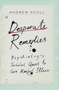 bokomslag Desperate Remedies - Psychiatry's Turbulent Quest to Cure Mental Illness