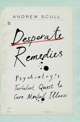bokomslag Desperate Remedies - Psychiatry's Turbulent Quest to Cure Mental Illness