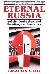 bokomslag Eternal Russia: Yeltsin, Gorbachev, and the Mirage of Democracy