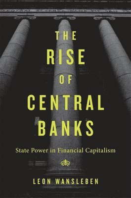 Leon Wansleben - Rise of Central Banks, Inbunden