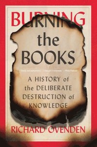 bokomslag Burning the Books: A History of the Deliberate Destruction of Knowledge