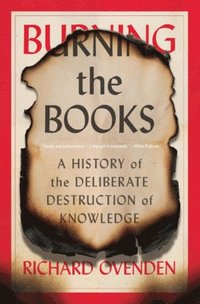 bokomslag Burning the Books - A History of the Deliberate Destruction of Knowledge