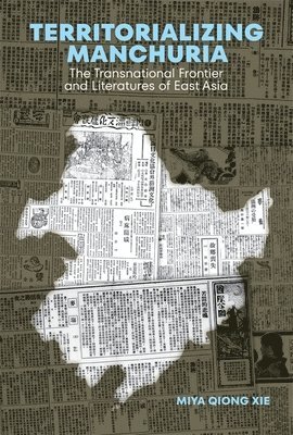 Miya Qiong Xie - Territorializing Manchuria, Inbunden