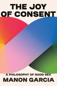 bokomslag The Joy of Consent