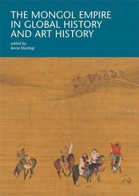 Anne Dunlop - Mongol Empire in Global History and Art History, Häftad