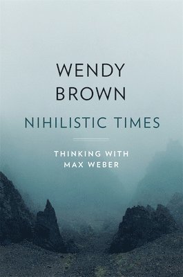 Wendy Brown - Nihilistic Times, Inbunden