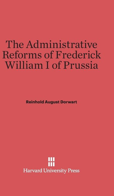 bokomslag The Administrative Reforms of Frederick William I of Prussia