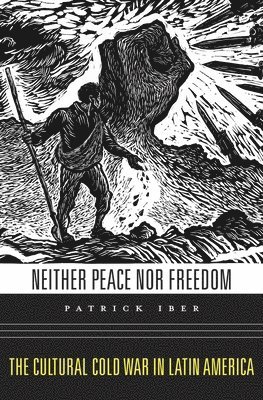 Patrick Iber - Neither Peace nor Freedom, Inbunden