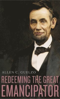 Allen C. Guelzo - Redeeming the Great Emancipator, Inbunden