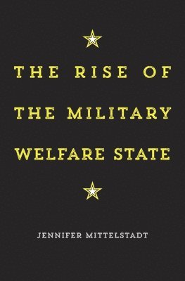 Jennifer Mittelstadt - Rise of the Military Welfare State, Inbunden