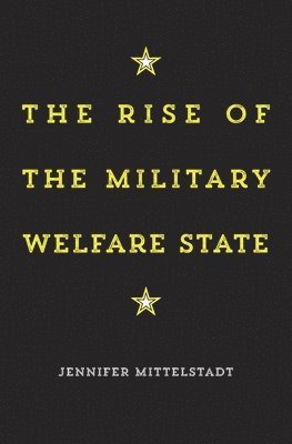 Jennifer Mittelstadt - Rise of the Military Welfare State, Inbunden