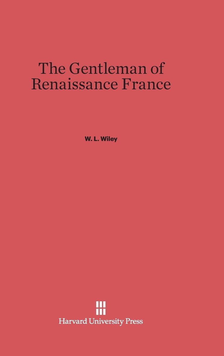 W. L. Wiley - Gentleman of Renaissance France, Inbunden