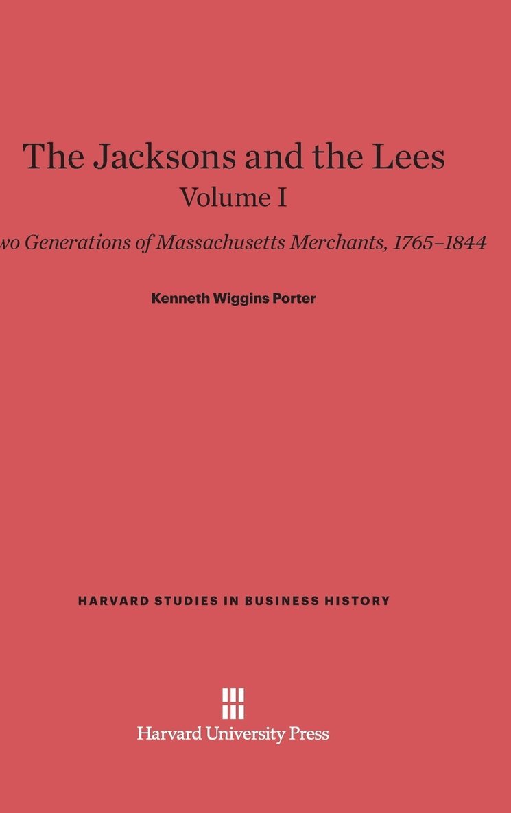 The Jacksons and the Lees: Two Generations of Massachusetts Merchants, 1765-1844, Volume I 1