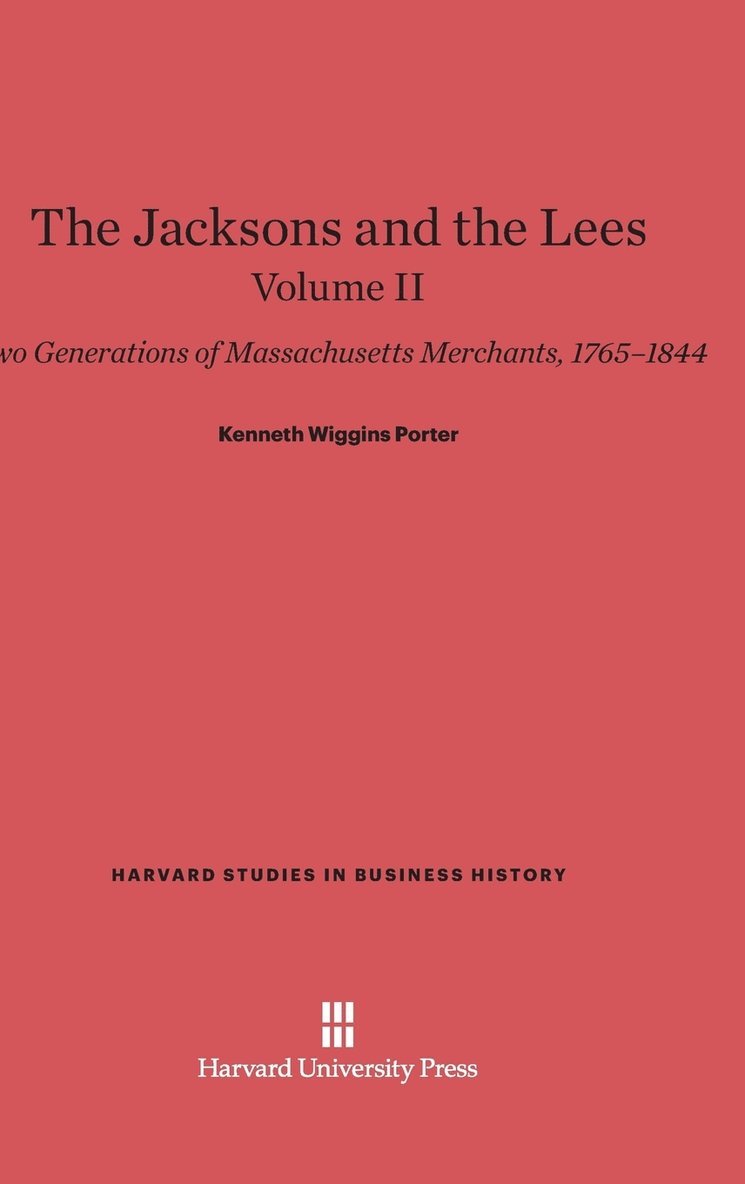 The Jacksons and the Lees: Two Generations of Massachusetts Merchants, 1765-1844, Volume II 1